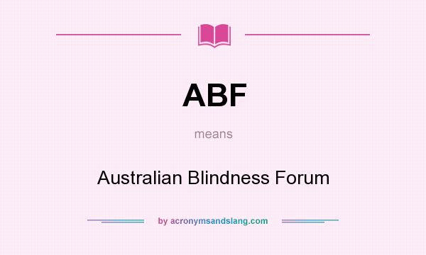What does ABF mean? It stands for Australian Blindness Forum