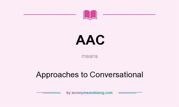 What does AAC mean? It stands for Approaches to Conversational
