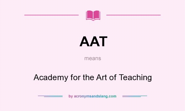 What does AAT mean? It stands for Academy for the Art of Teaching