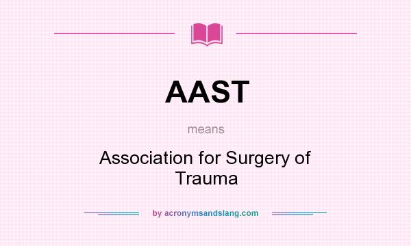 What does AAST mean? It stands for Association for Surgery of Trauma