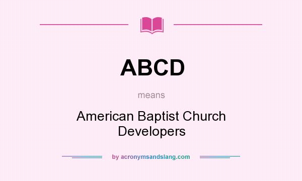 What does ABCD mean? It stands for American Baptist Church Developers