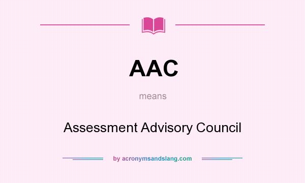 What does AAC mean? It stands for Assessment Advisory Council