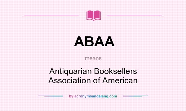 What does ABAA mean? It stands for Antiquarian Booksellers Association of American