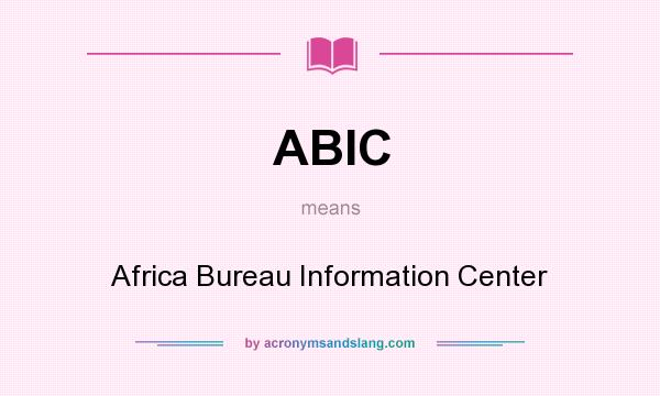 What does ABIC mean? It stands for Africa Bureau Information Center