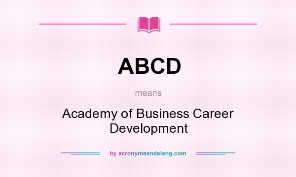 What does ABCD mean? It stands for Academy of Business Career Development