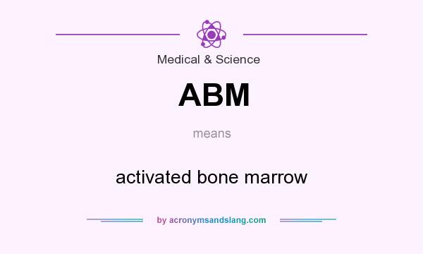 What does ABM mean? It stands for activated bone marrow