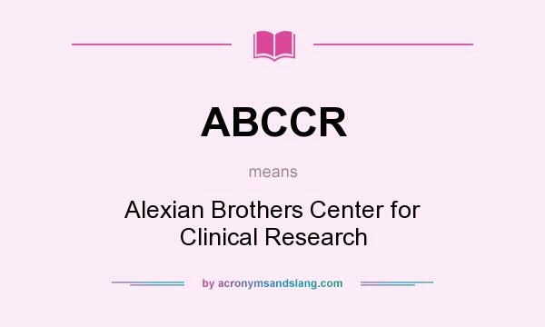 What does ABCCR mean? It stands for Alexian Brothers Center for Clinical Research