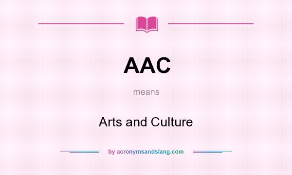 What does AAC mean? It stands for Arts and Culture
