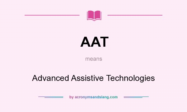 What does AAT mean? It stands for Advanced Assistive Technologies