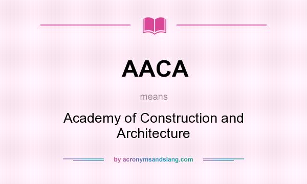 What does AACA mean? It stands for Academy of Construction and Architecture