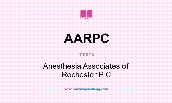 What does AARPC mean? It stands for Anesthesia Associates of Rochester P C