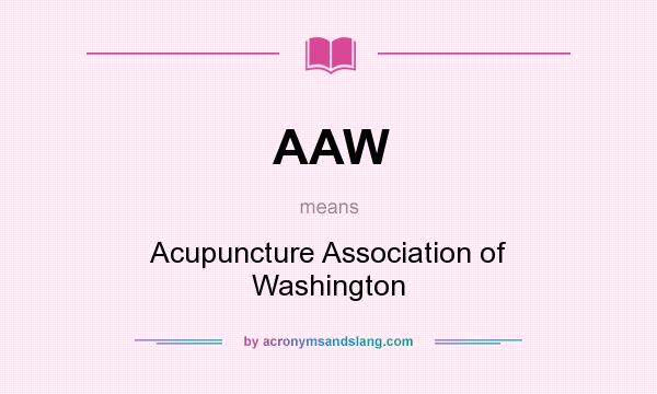 What does AAW mean? It stands for Acupuncture Association of Washington