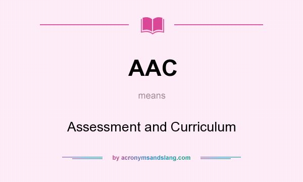 What does AAC mean? It stands for Assessment and Curriculum