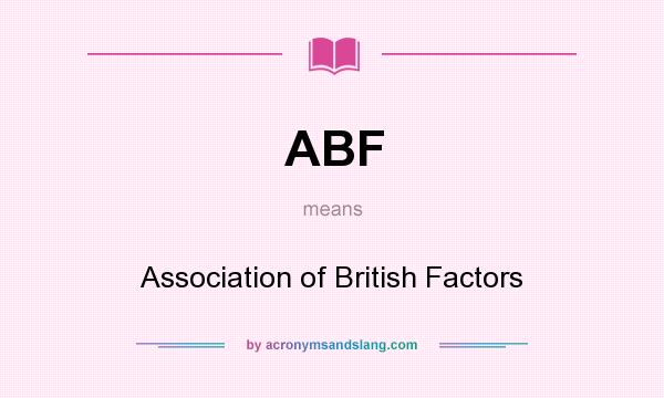 What does ABF mean? It stands for Association of British Factors