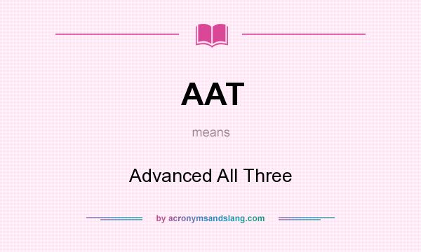 What does AAT mean? It stands for Advanced All Three