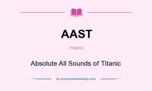 What does AAST mean? It stands for Absolute All Sounds of Titanic