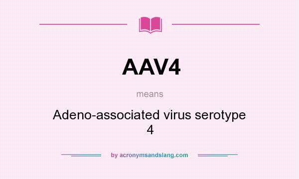 What does AAV4 mean? It stands for Adeno-associated virus serotype 4