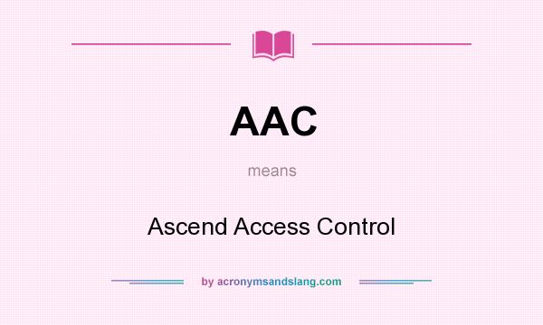 What does AAC mean? It stands for Ascend Access Control