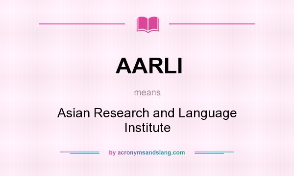 What does AARLI mean? It stands for Asian Research and Language Institute