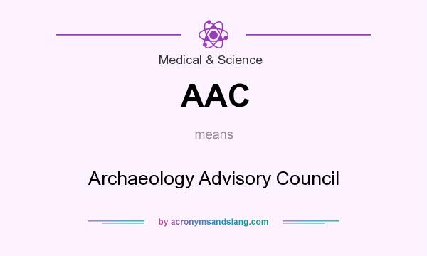 What does AAC mean? It stands for Archaeology Advisory Council