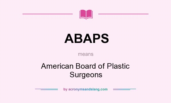 What does ABAPS mean? It stands for American Board of Plastic Surgeons