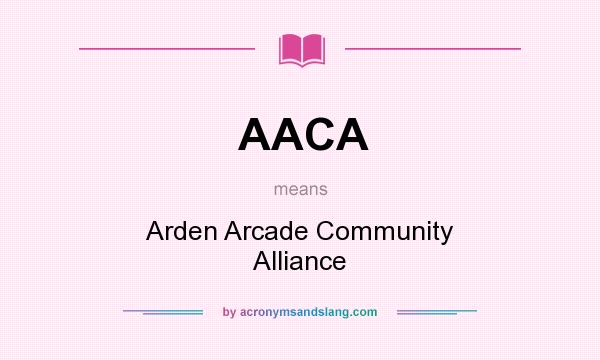 What does AACA mean? It stands for Arden Arcade Community Alliance