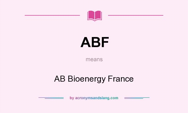 What does ABF mean? It stands for AB Bioenergy France