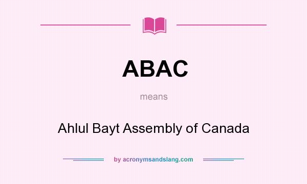 What does ABAC mean? It stands for Ahlul Bayt Assembly of Canada