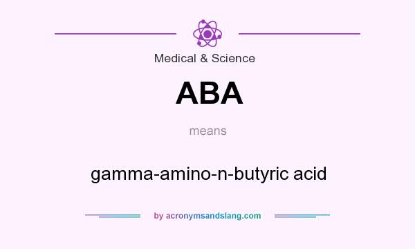 What does ABA mean? It stands for gamma-amino-n-butyric acid