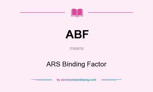 What does ABF mean? It stands for ARS Binding Factor