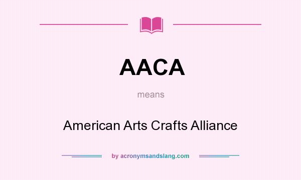 What does AACA mean? It stands for American Arts Crafts Alliance