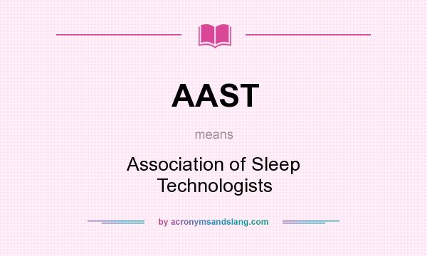 What does AAST mean? It stands for Association of Sleep Technologists