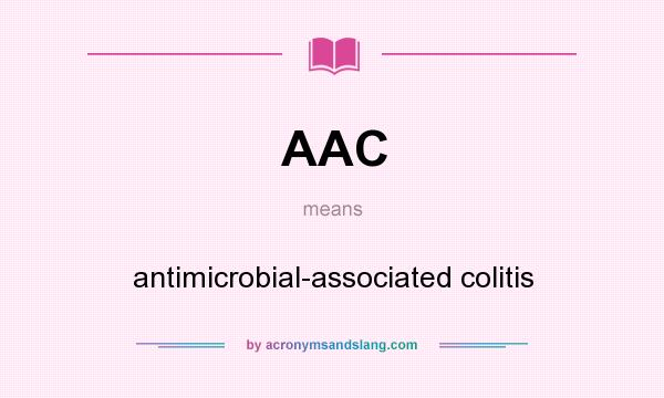 What does AAC mean? It stands for antimicrobial-associated colitis