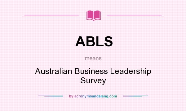 What does ABLS mean? It stands for Australian Business Leadership Survey