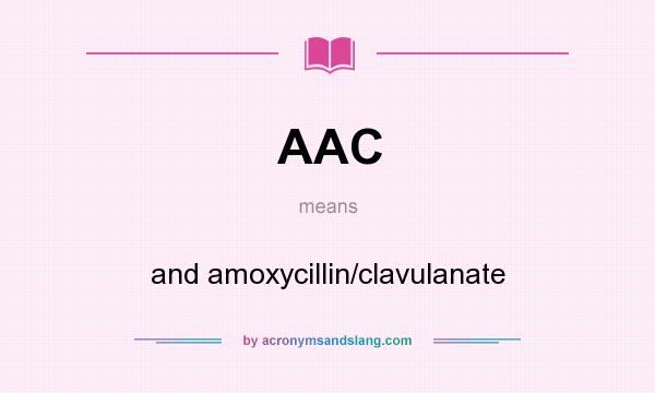What does AAC mean? It stands for and amoxycillin/clavulanate