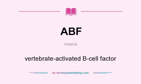 What does ABF mean? It stands for vertebrate-activated B-cell factor