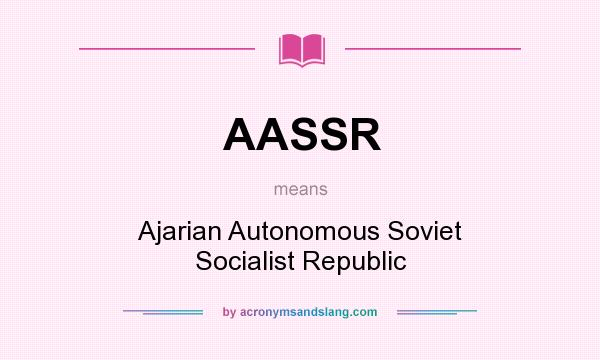 What does AASSR mean? It stands for Ajarian Autonomous Soviet Socialist Republic