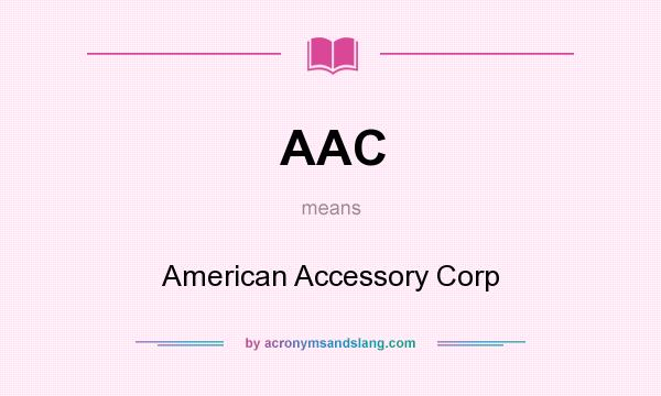 What does AAC mean? It stands for American Accessory Corp