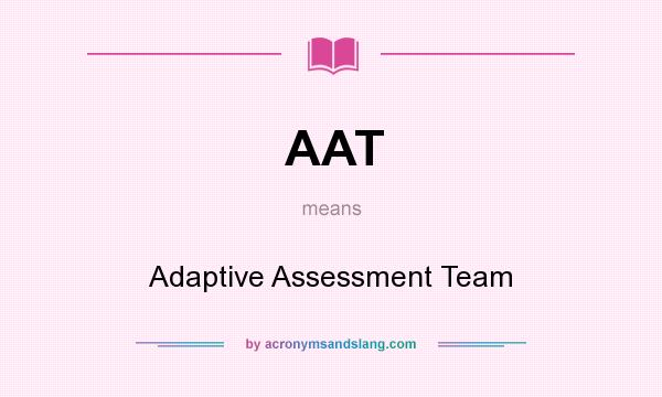 What does AAT mean? It stands for Adaptive Assessment Team