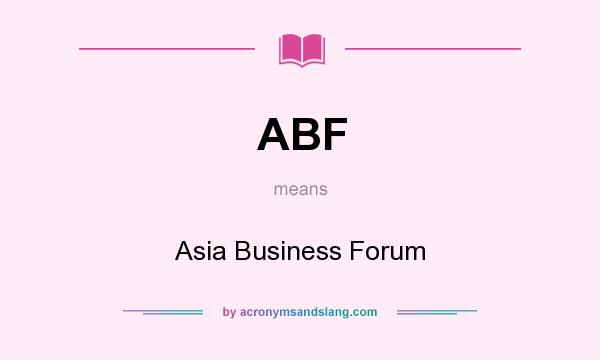 What does ABF mean? It stands for Asia Business Forum