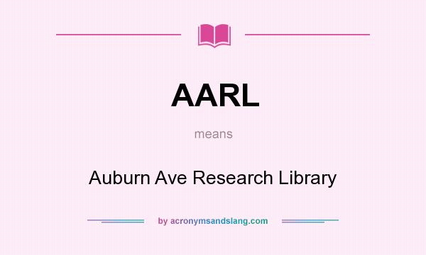 What does AARL mean? It stands for Auburn Ave Research Library