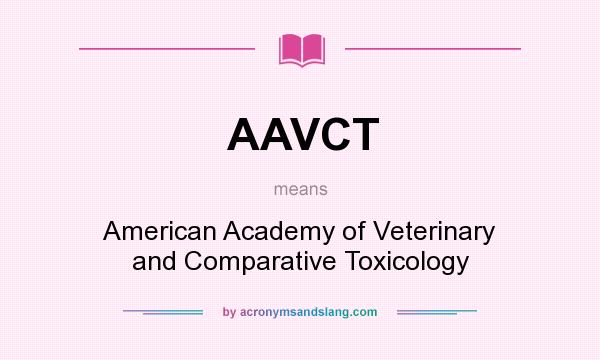 What does AAVCT mean? It stands for American Academy of Veterinary and Comparative Toxicology