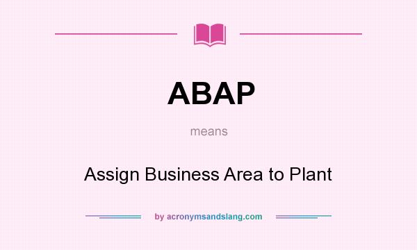 What does ABAP mean? It stands for Assign Business Area to Plant