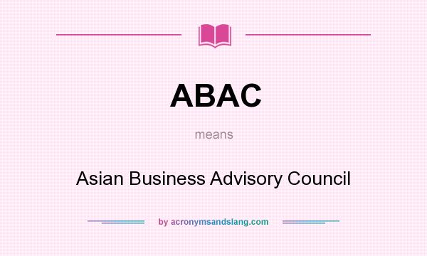 What does ABAC mean? It stands for Asian Business Advisory Council