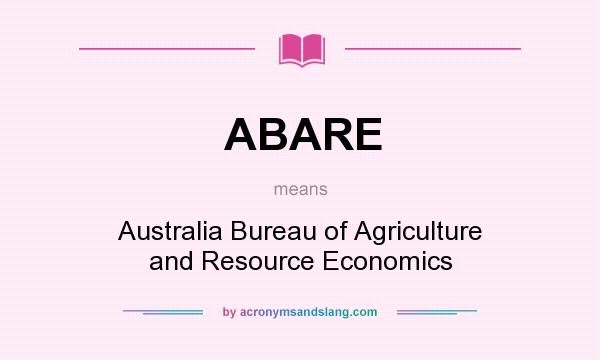 What does ABARE mean? It stands for Australia Bureau of Agriculture and Resource Economics