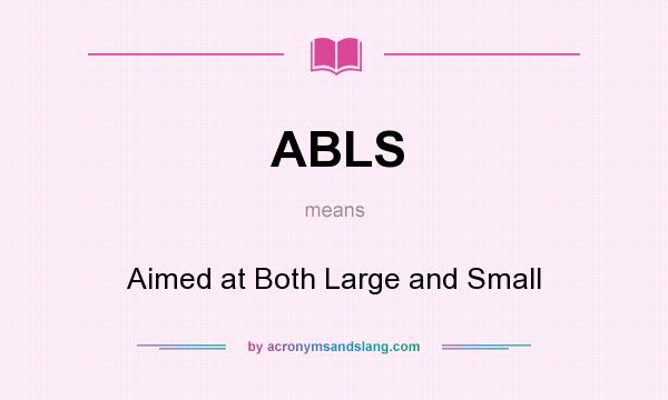What does ABLS mean? It stands for Aimed at Both Large and Small