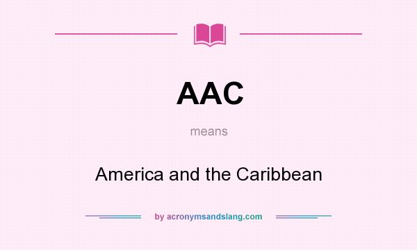 What does AAC mean? It stands for America and the Caribbean
