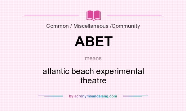 What does ABET mean? It stands for atlantic beach experimental theatre