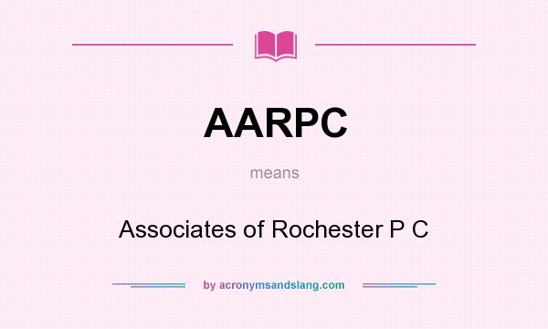 What does AARPC mean? It stands for Associates of Rochester P C