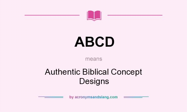 What does ABCD mean? It stands for Authentic Biblical Concept Designs